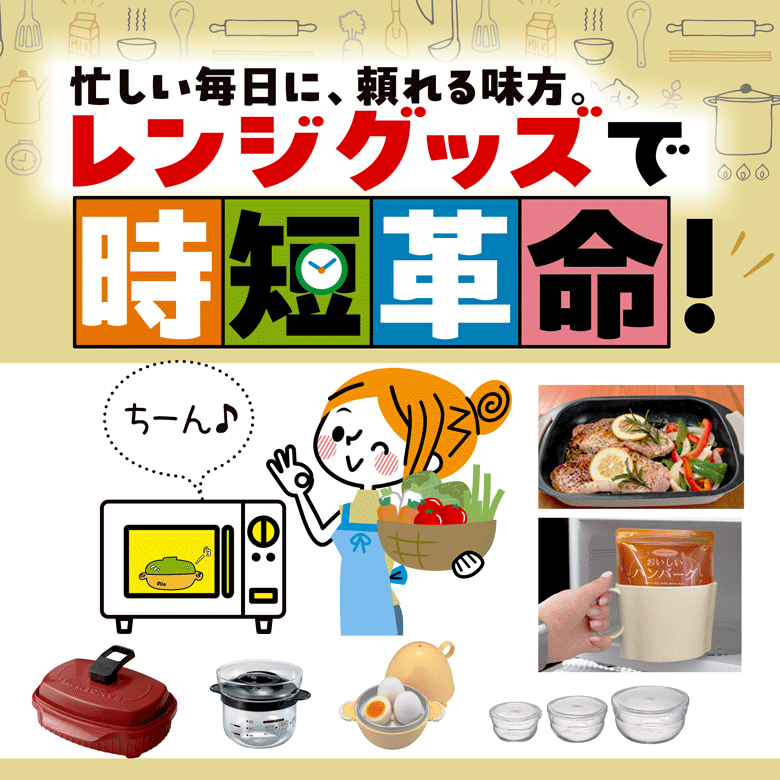 ②忙しい毎日に、頼れる味方。レンジグッズで「時短革命！」